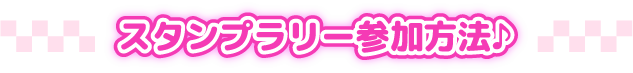 スタンプラリー参加方法♪