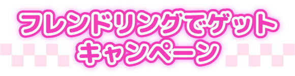 フレンドリングでゲット キャンペーン