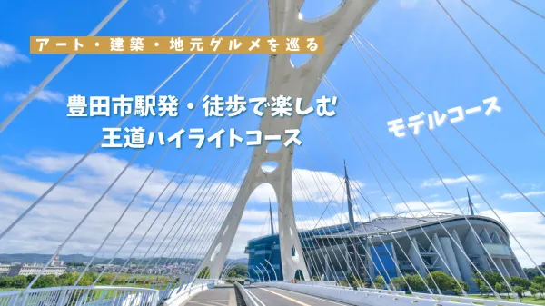 豊田市駅発・徒歩で楽しむ王道ハイライトコース
