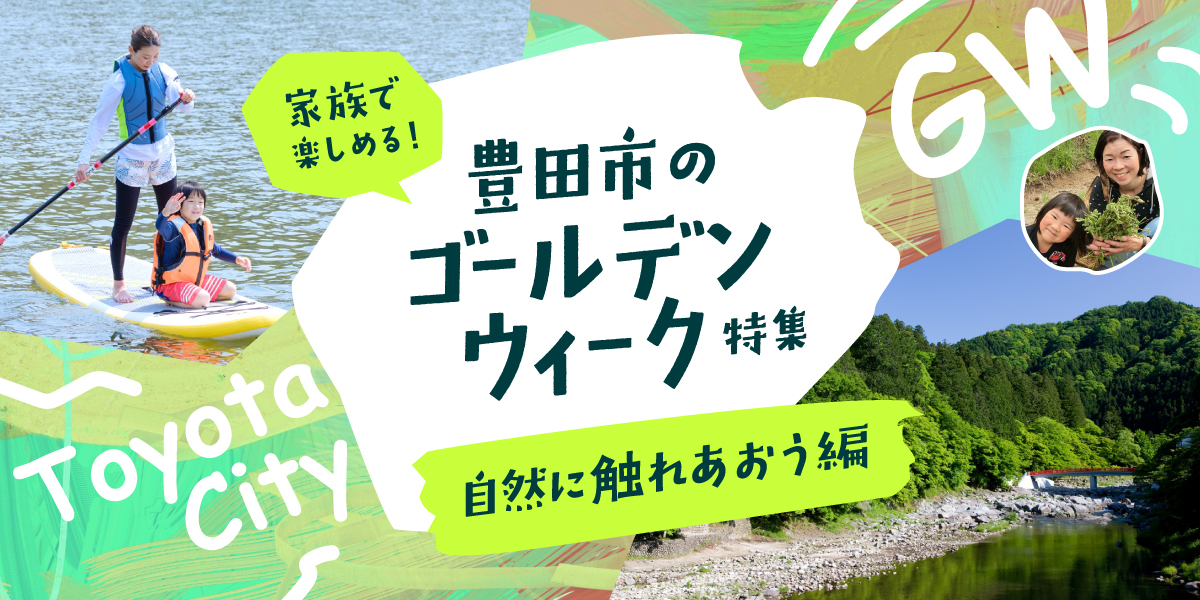 家族で楽しめる！豊田市のGW特集　自然に触れあおう編